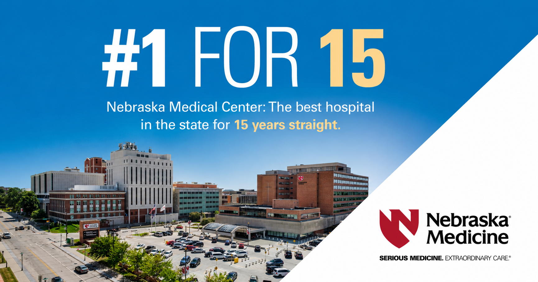 #1 for 15 - Nebraska Medical Center: The best hospital in the state for 15 years straight.