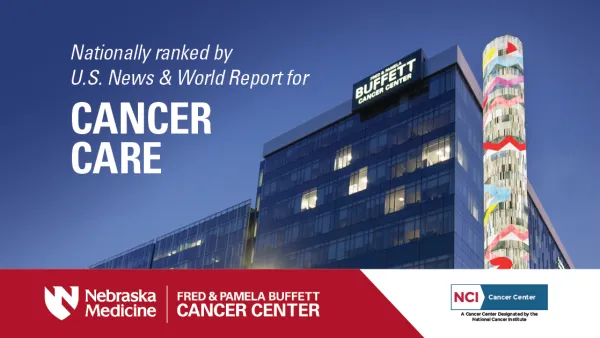 An image of the cancer center with text overlayed that reads "Nationally ranked by U.S. News & World Report for Cancer Care - Nebraska Medicine Fred & Pamela Buffett Cancer Center