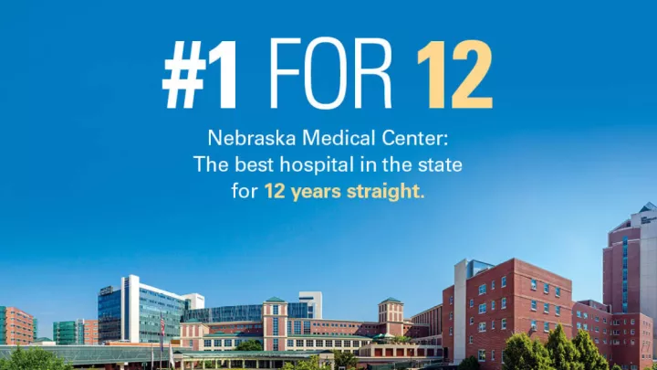 #1 for 12 - Nebraska Medical Center: The best hospital in the state for 12 years straight.